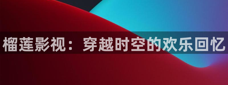 草莓视频下载ios下载：榴莲影视：穿越时空的欢乐回忆